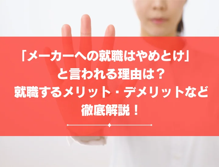「メーカーへの就職はやめとけ」　と言われる理由は？就職するメリット・デメリットなど徹底解説！